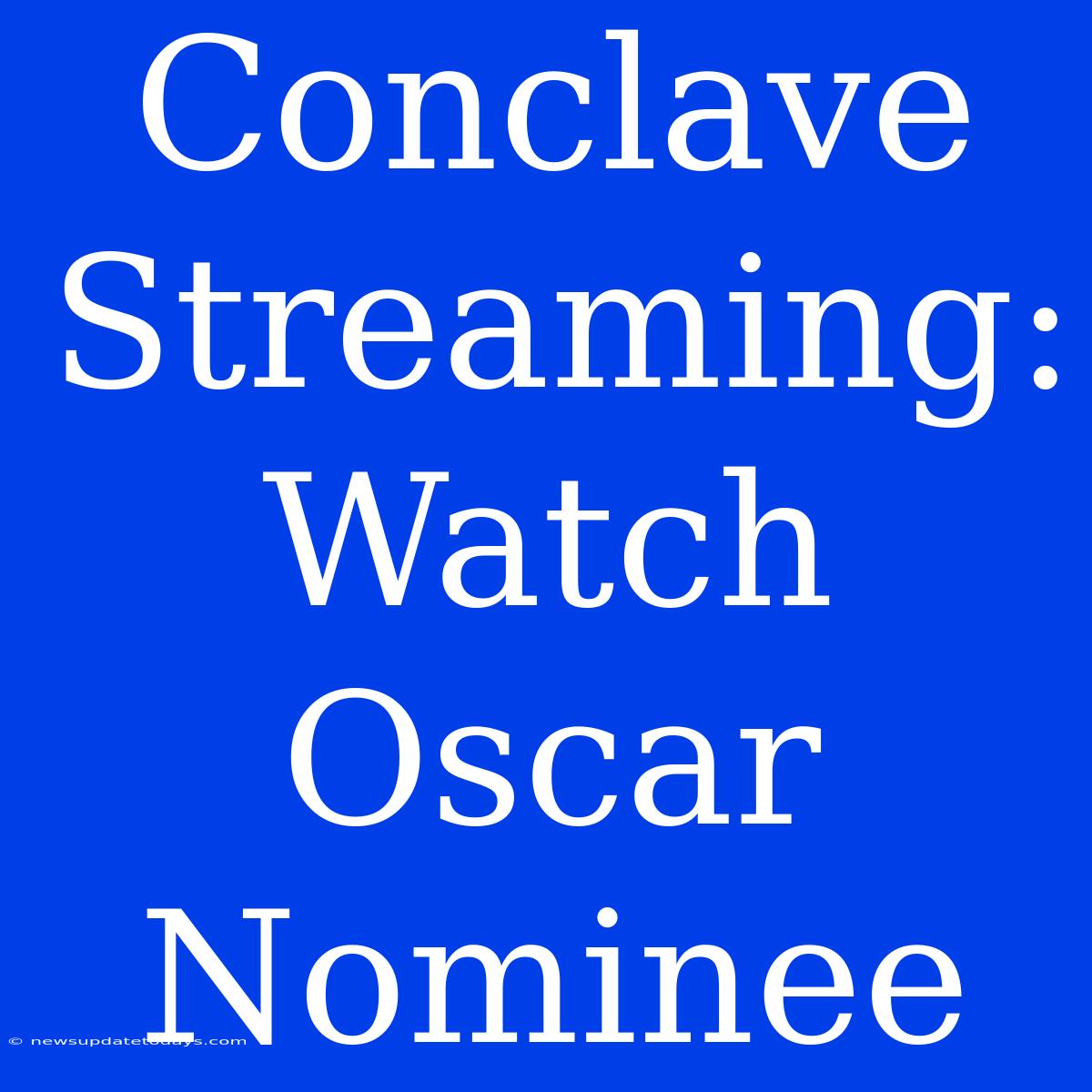 Conclave Streaming: Watch Oscar Nominee