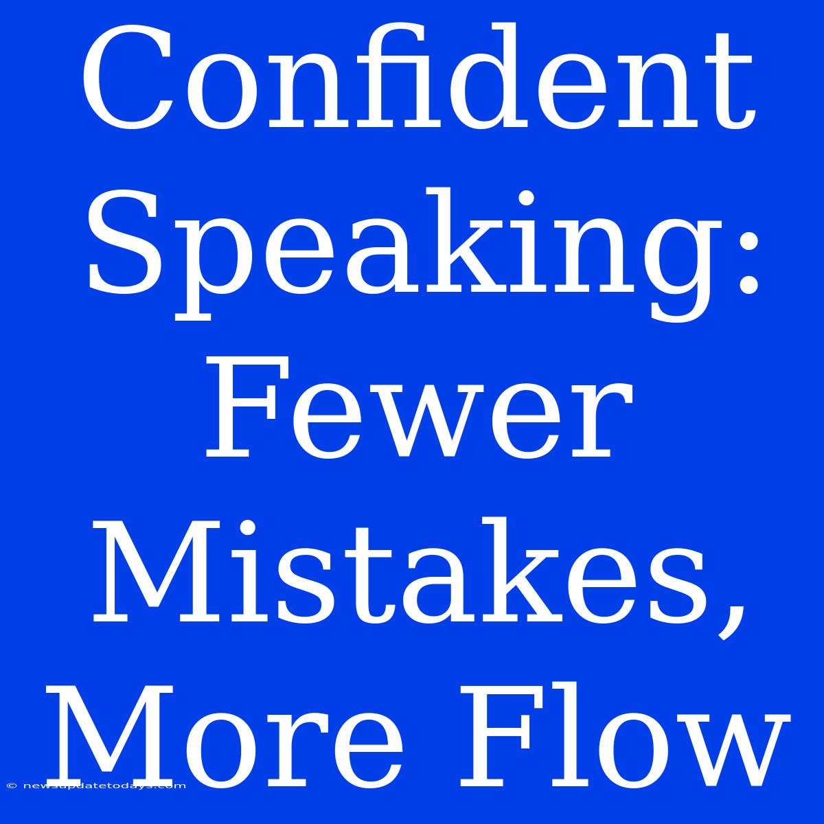 Confident Speaking: Fewer Mistakes, More Flow