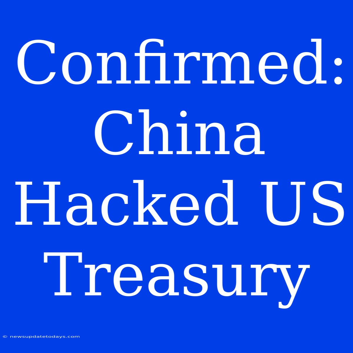 Confirmed: China Hacked US Treasury