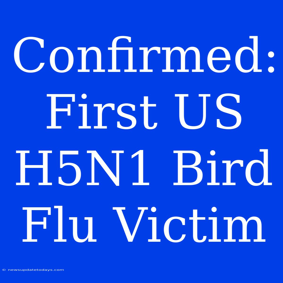 Confirmed: First US H5N1 Bird Flu Victim