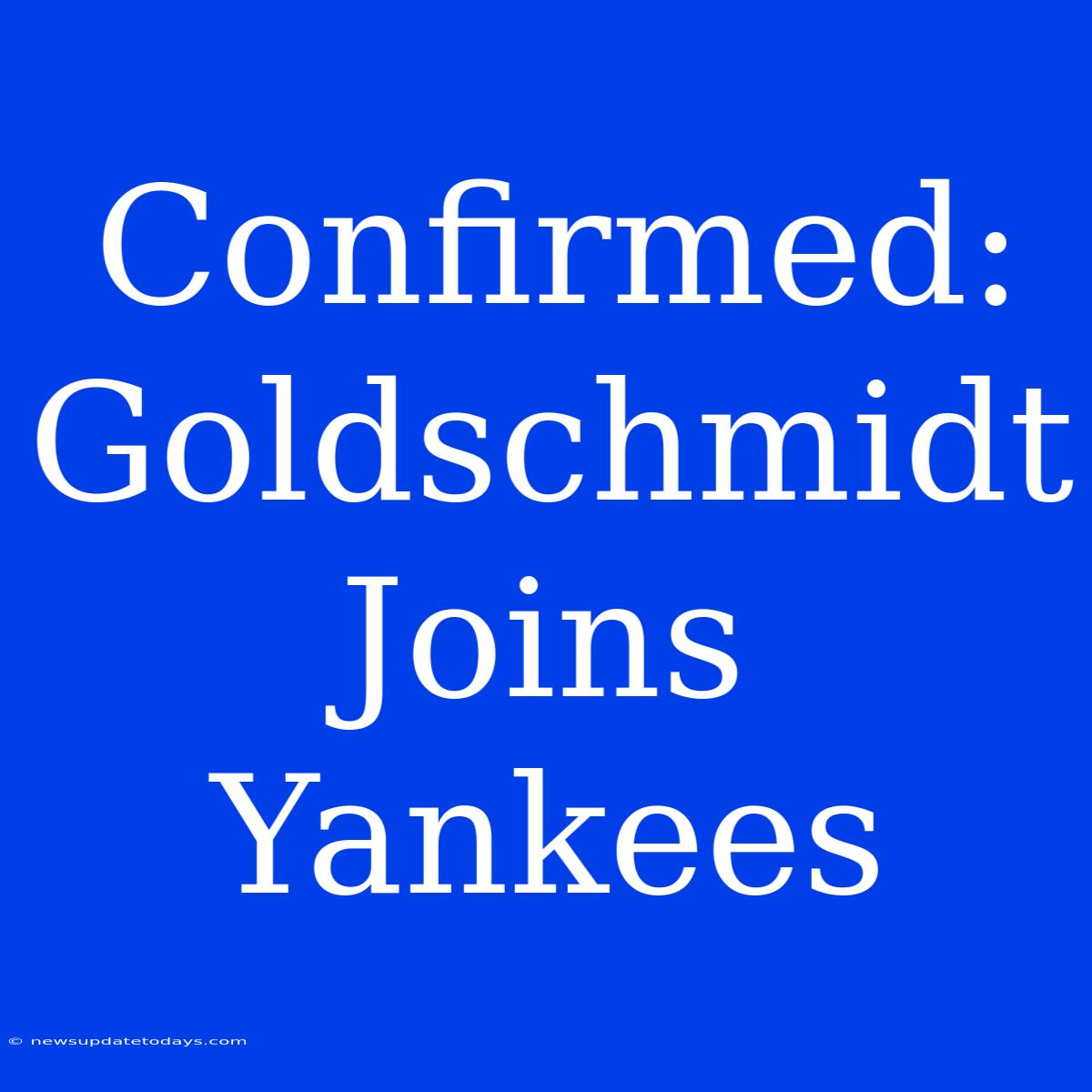 Confirmed: Goldschmidt Joins Yankees