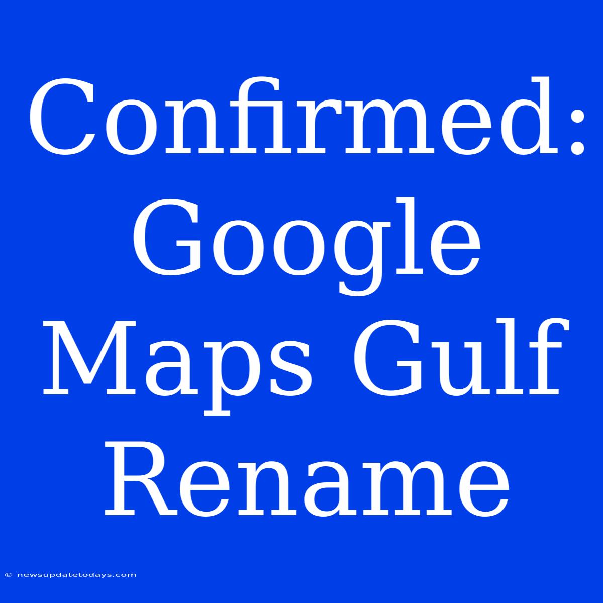 Confirmed: Google Maps Gulf Rename