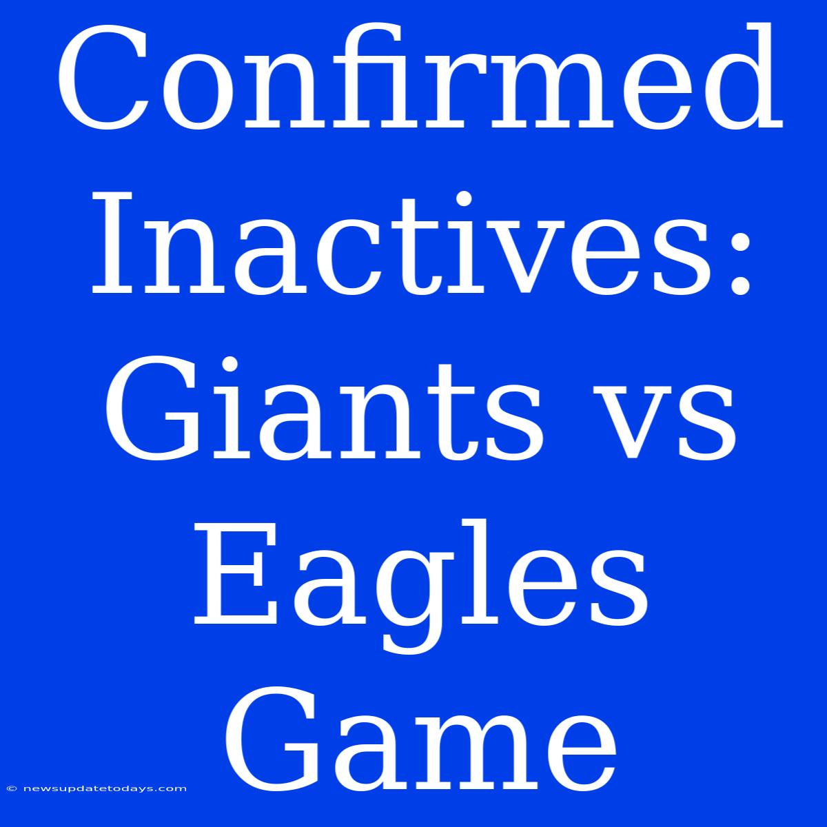 Confirmed Inactives: Giants Vs Eagles Game