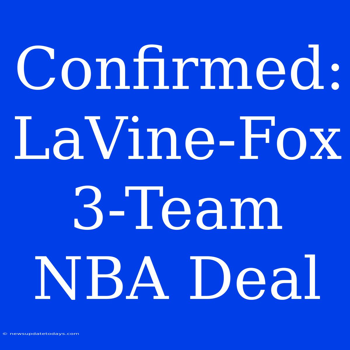 Confirmed: LaVine-Fox 3-Team NBA Deal