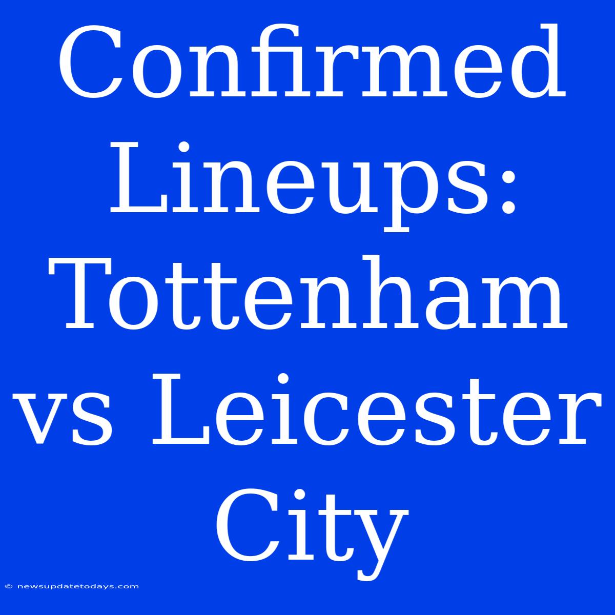 Confirmed Lineups: Tottenham Vs Leicester City