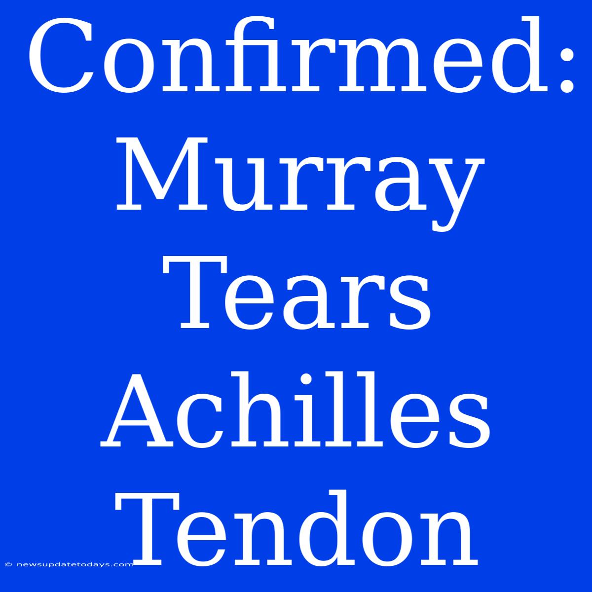 Confirmed: Murray Tears Achilles Tendon