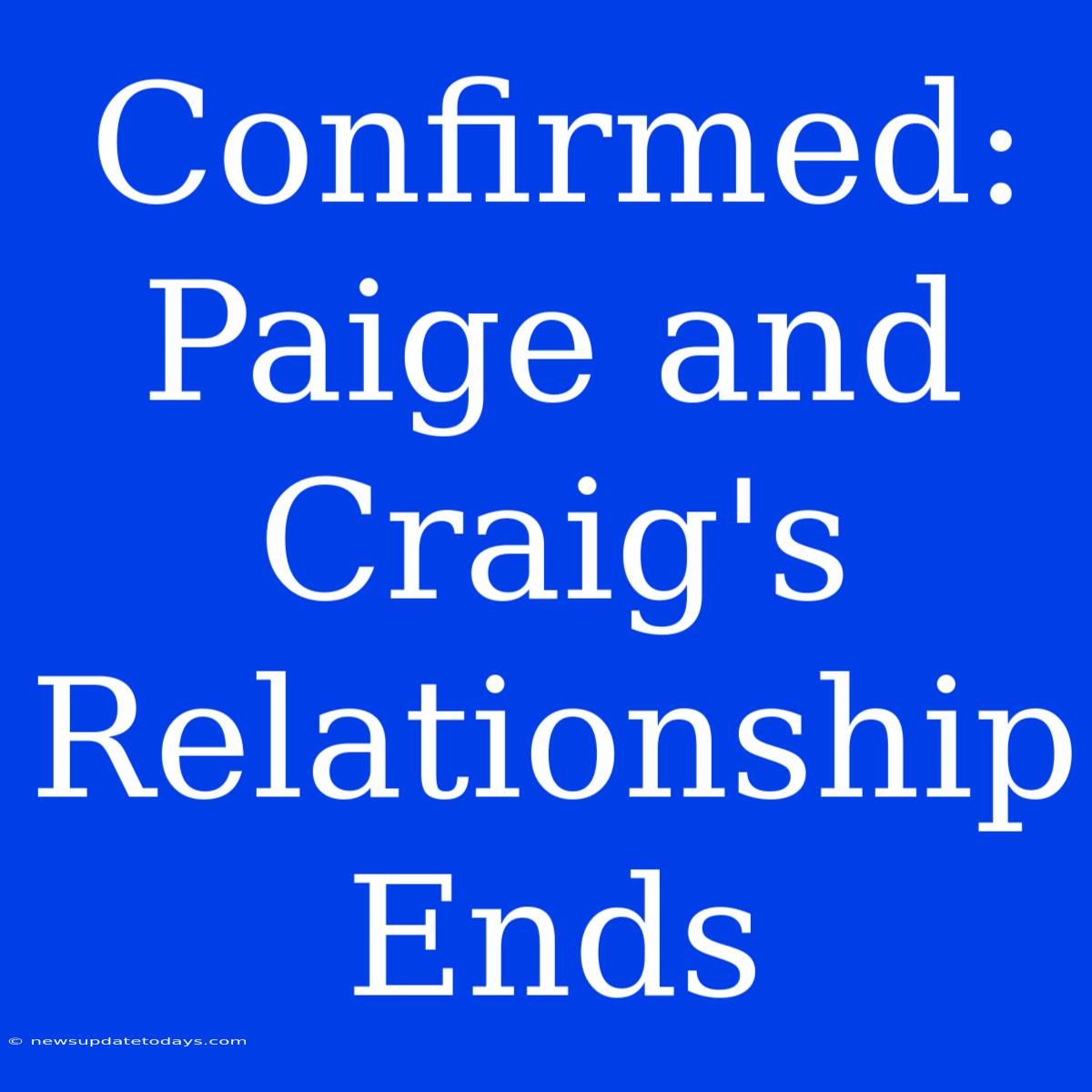 Confirmed: Paige And Craig's Relationship Ends