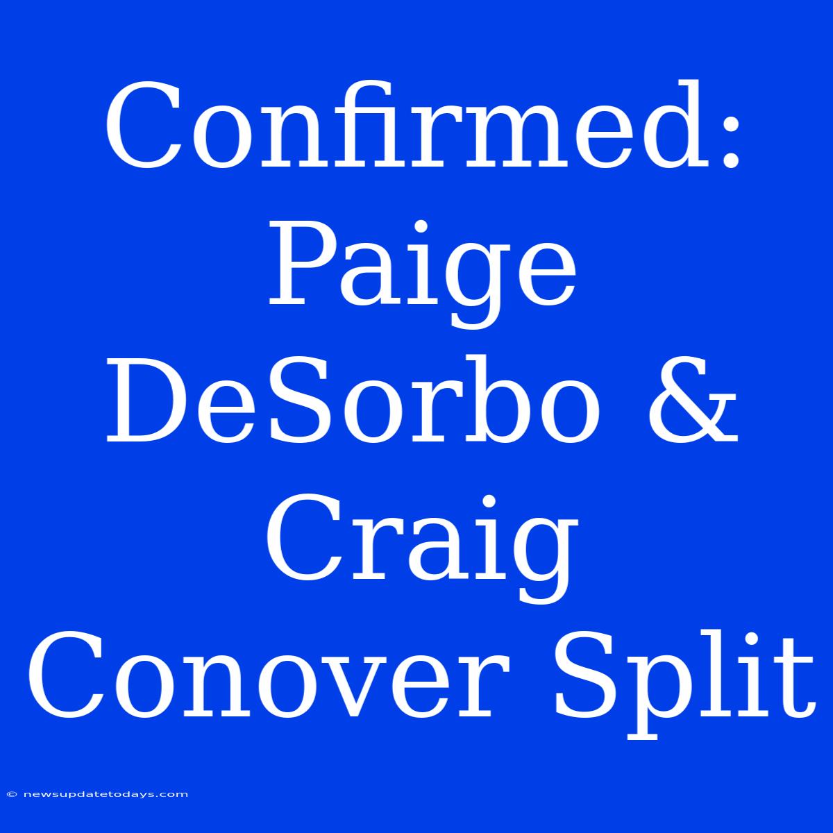 Confirmed: Paige DeSorbo & Craig Conover Split