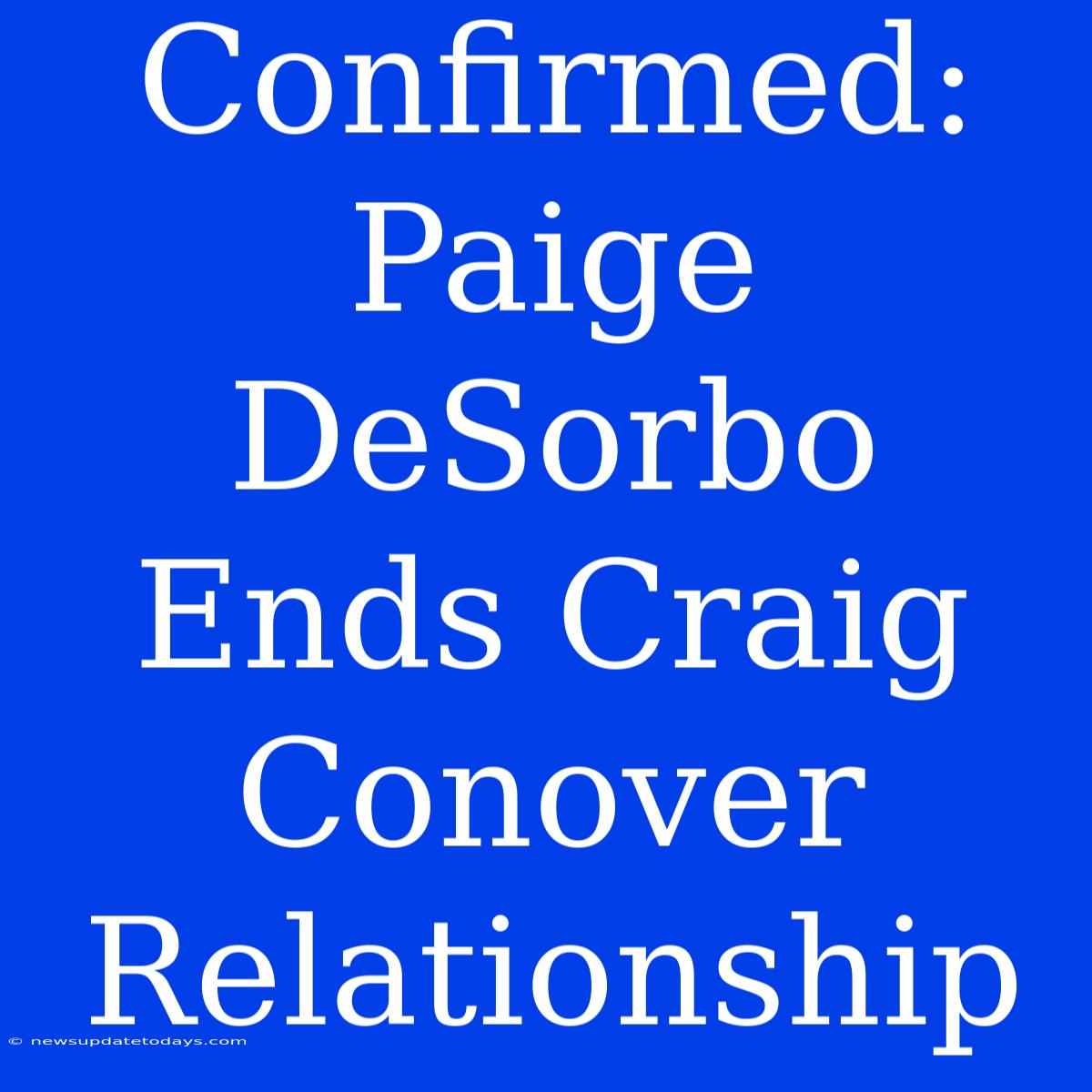 Confirmed: Paige DeSorbo Ends Craig Conover Relationship