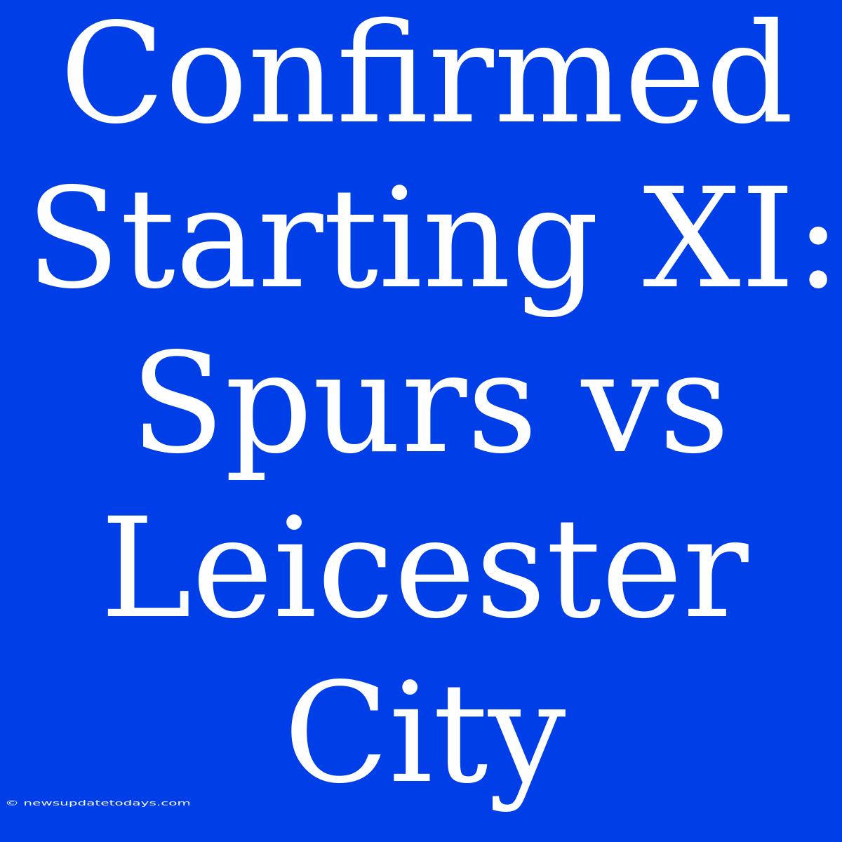 Confirmed Starting XI: Spurs Vs Leicester City