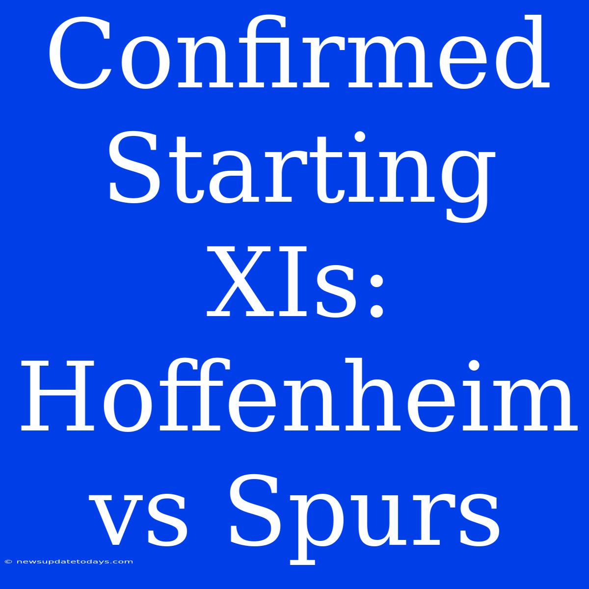 Confirmed Starting XIs: Hoffenheim Vs Spurs