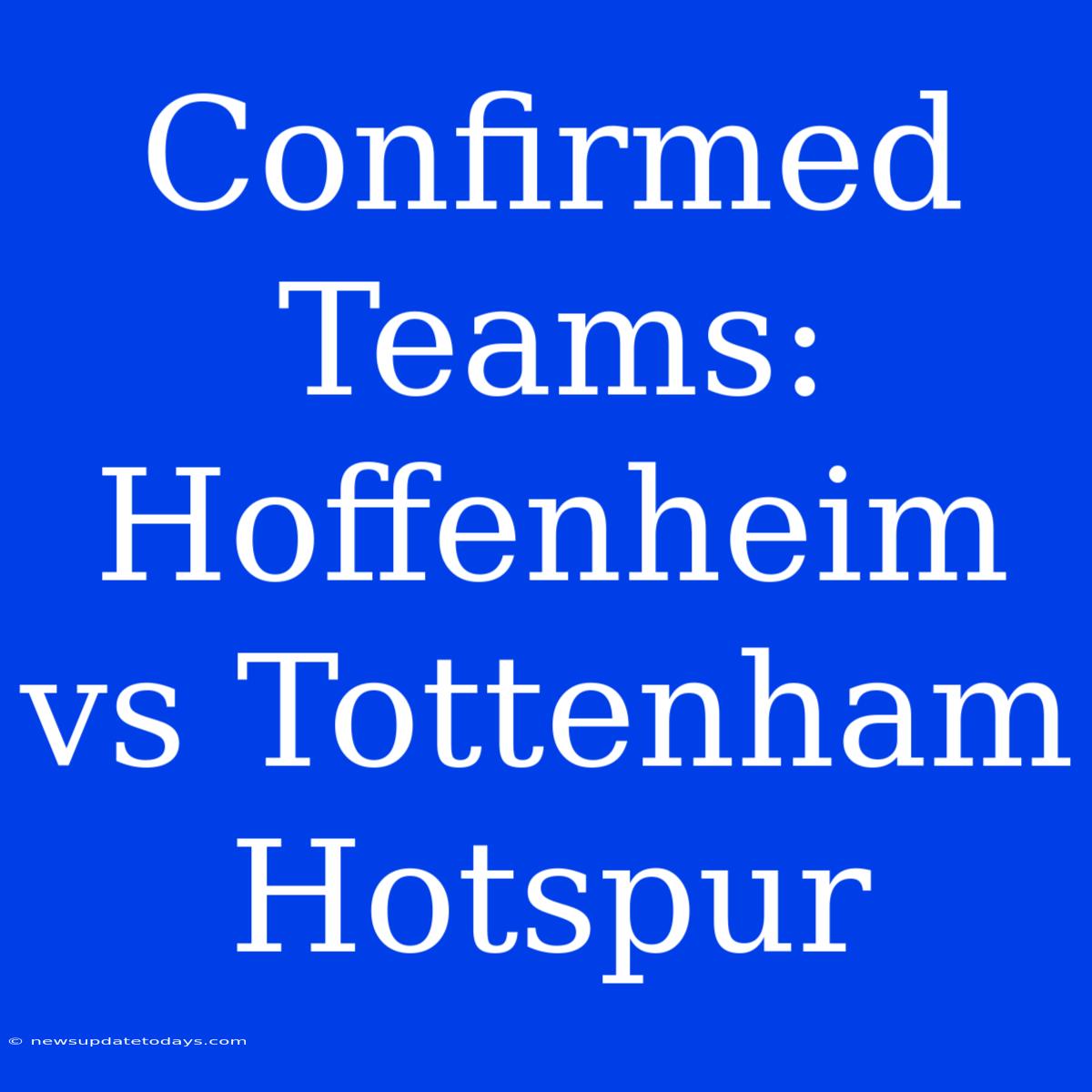 Confirmed Teams: Hoffenheim Vs Tottenham Hotspur