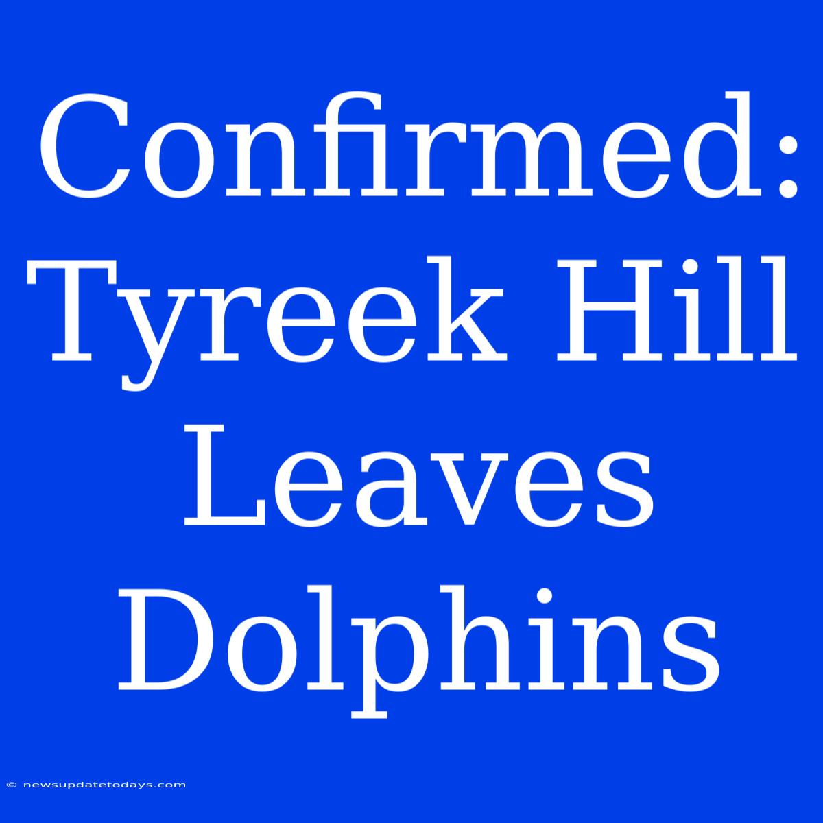 Confirmed: Tyreek Hill Leaves Dolphins