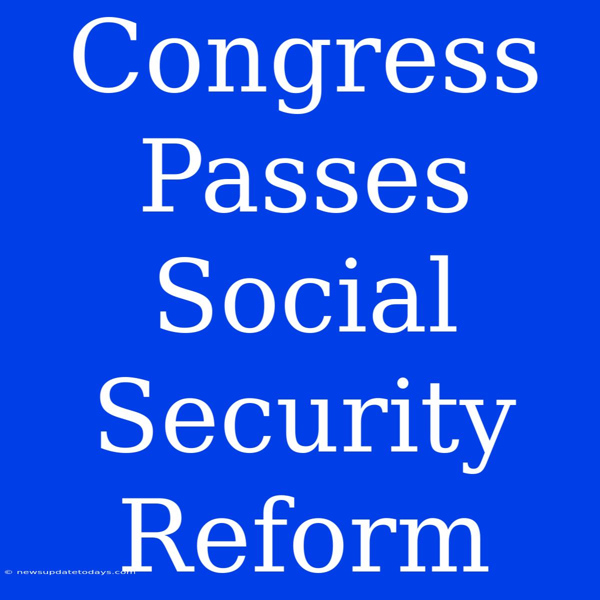 Congress Passes Social Security Reform