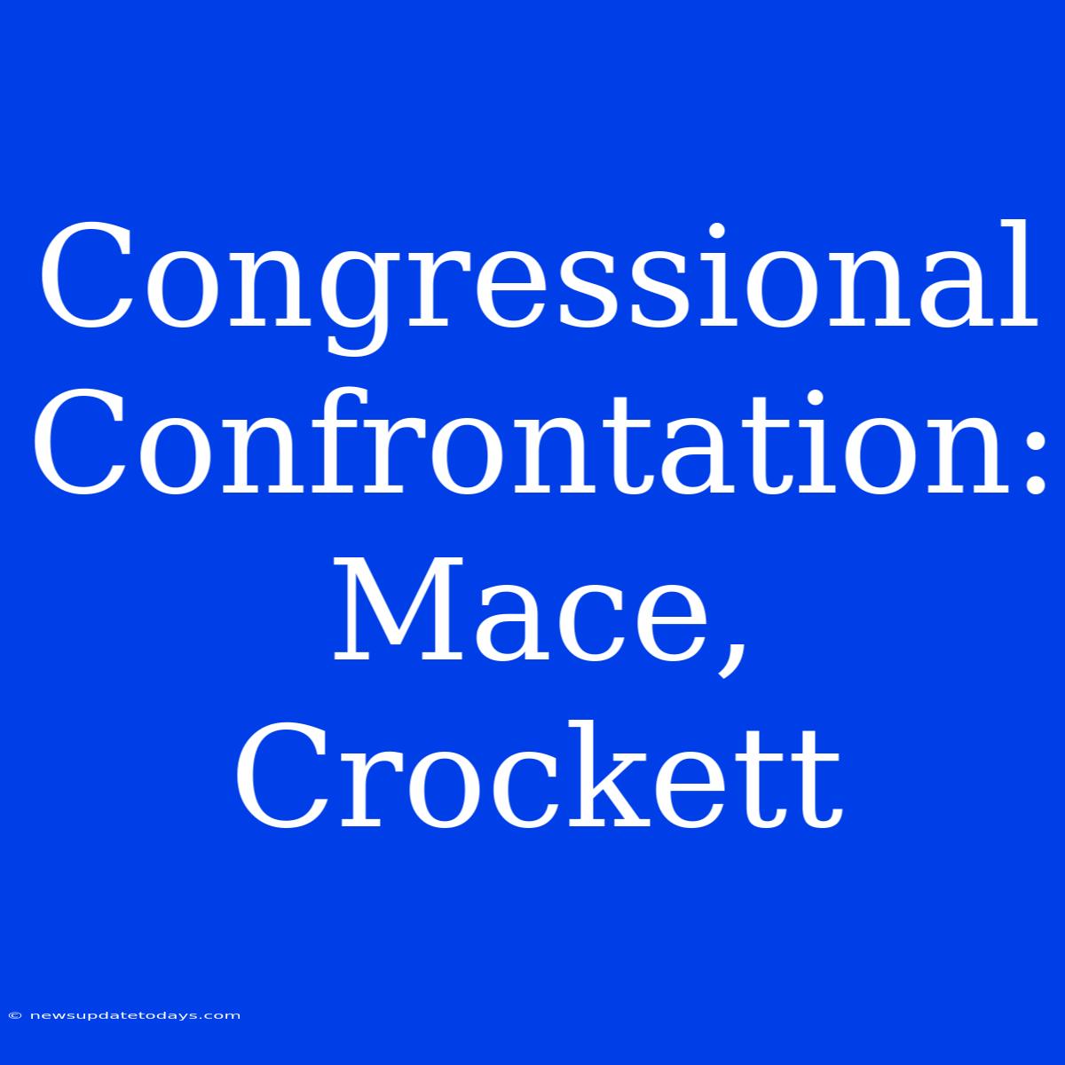 Congressional Confrontation: Mace, Crockett