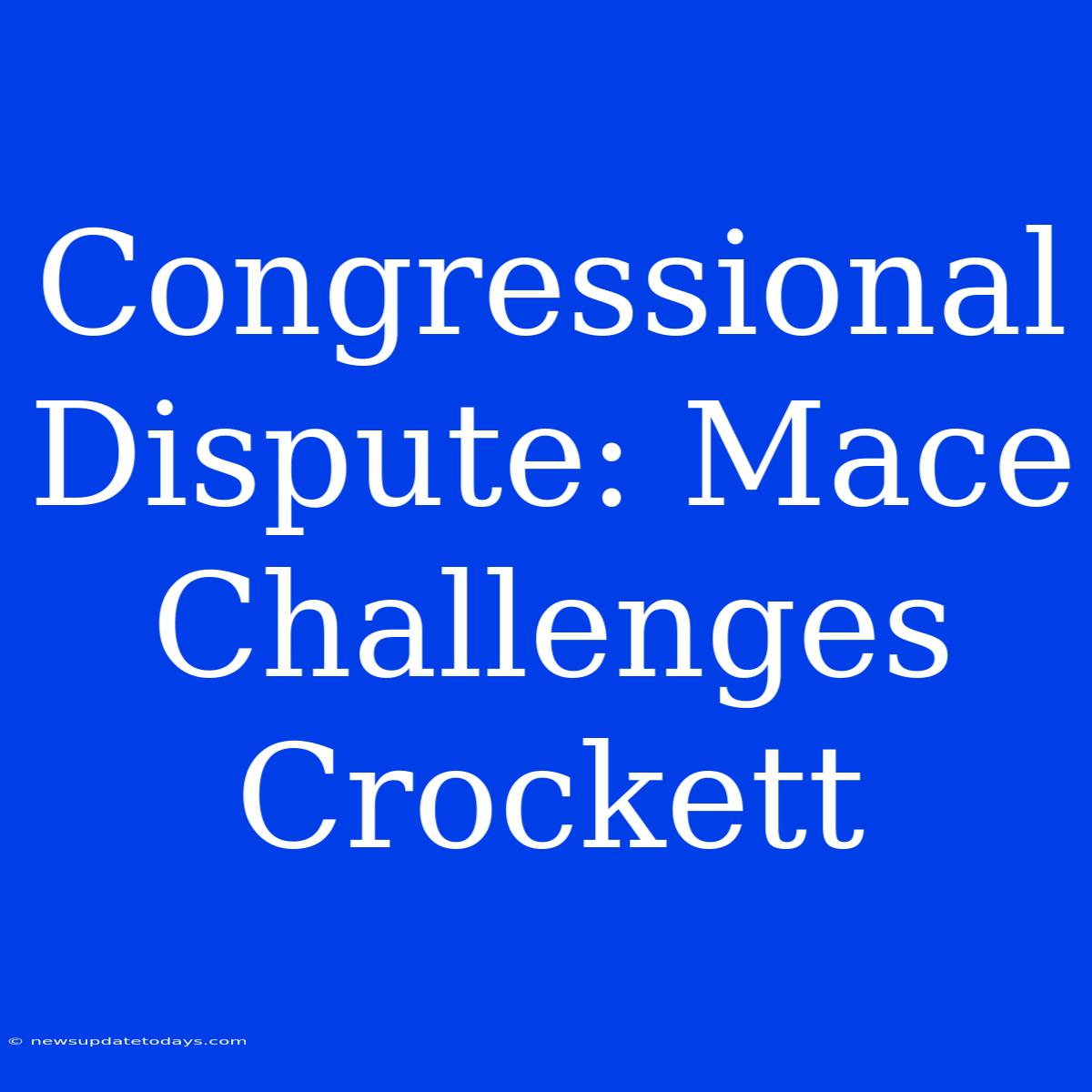 Congressional Dispute: Mace Challenges Crockett