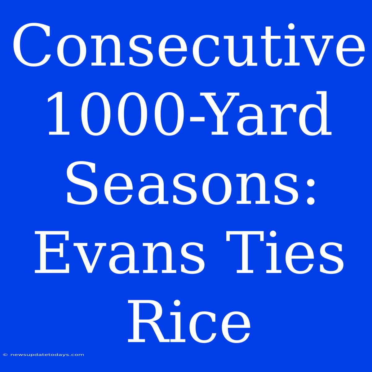 Consecutive 1000-Yard Seasons: Evans Ties Rice