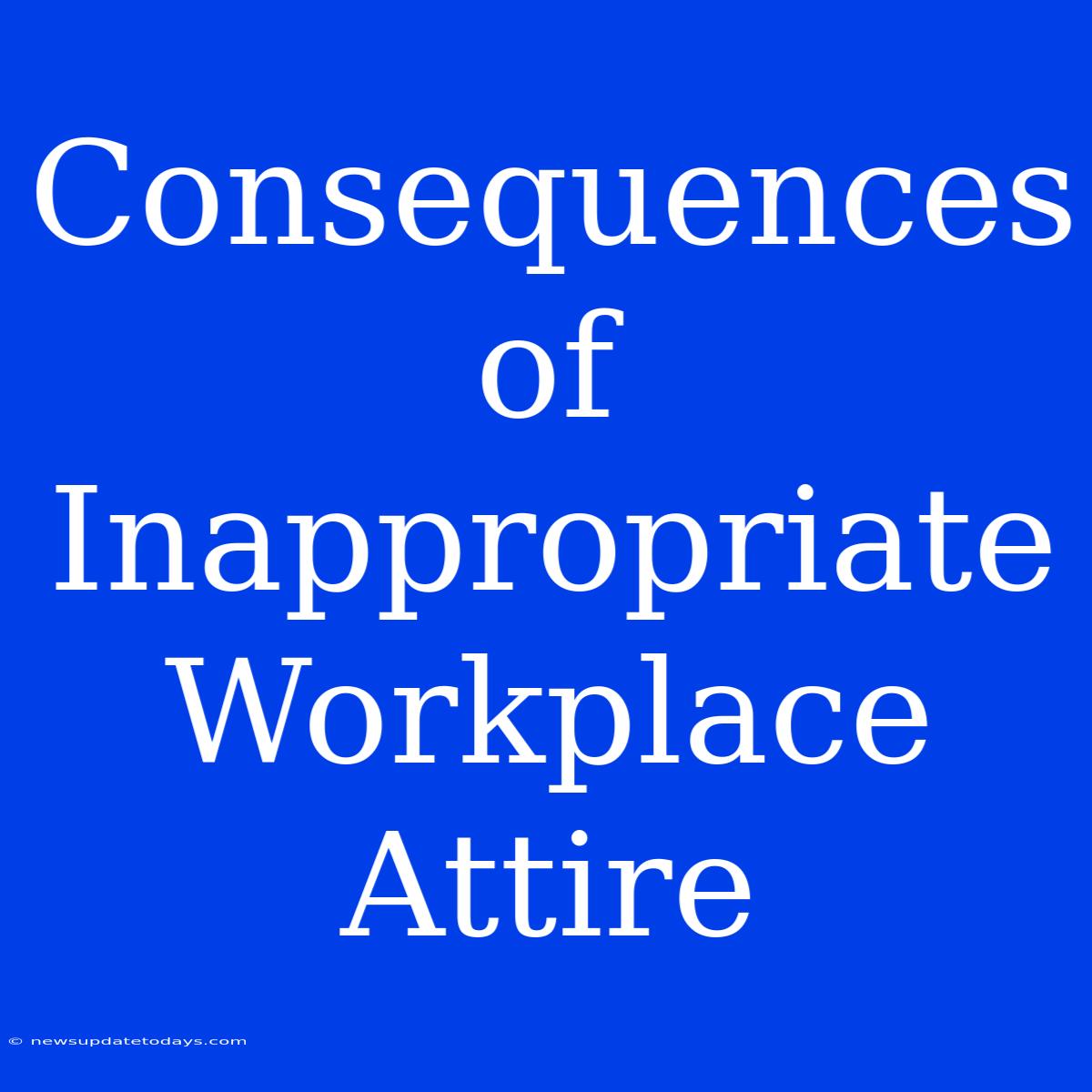 Consequences Of Inappropriate Workplace Attire