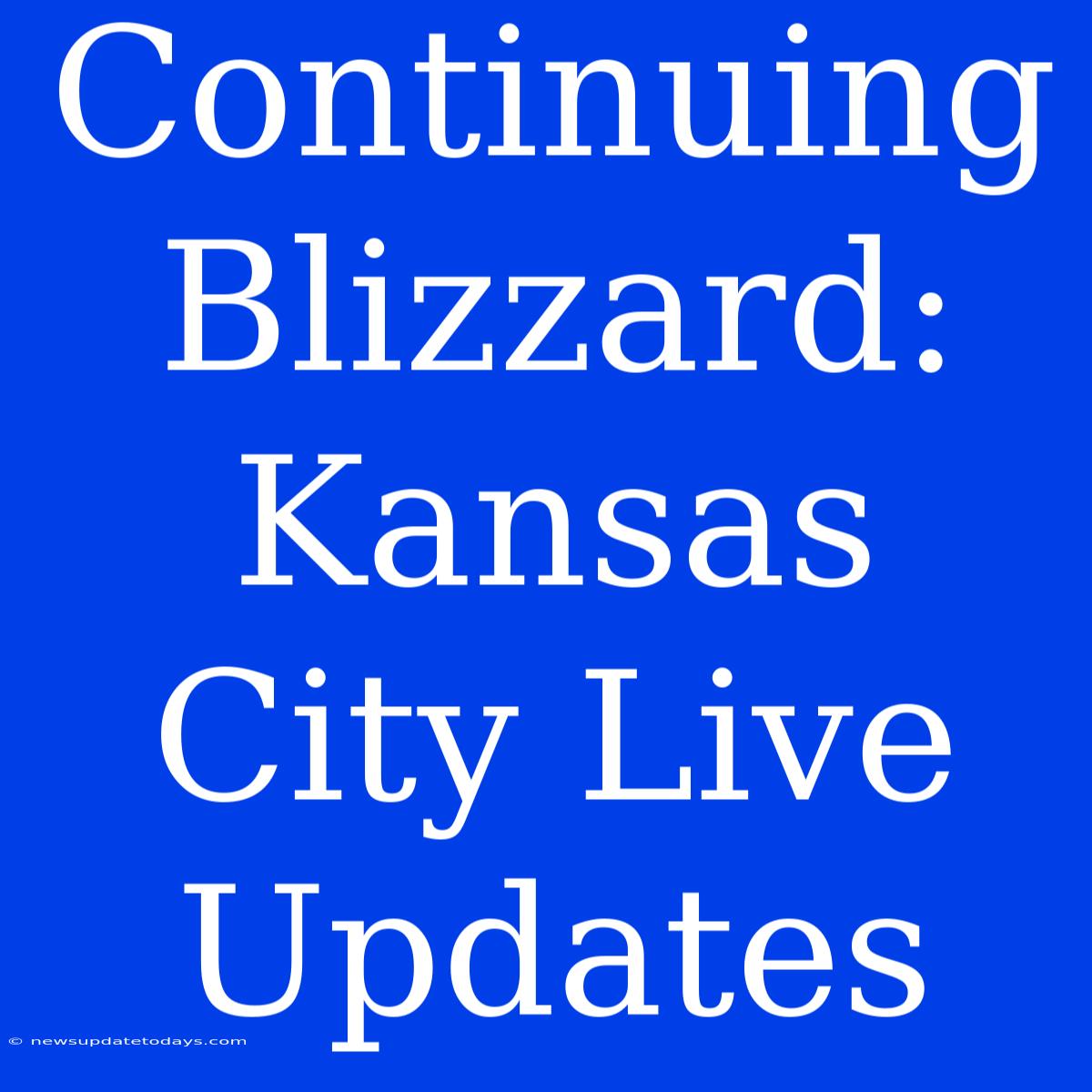 Continuing Blizzard: Kansas City Live Updates