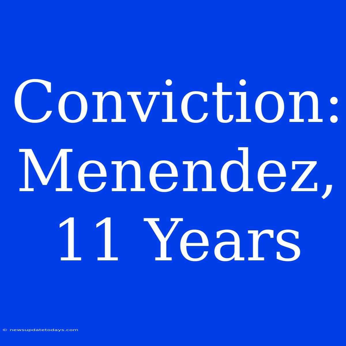 Conviction: Menendez, 11 Years