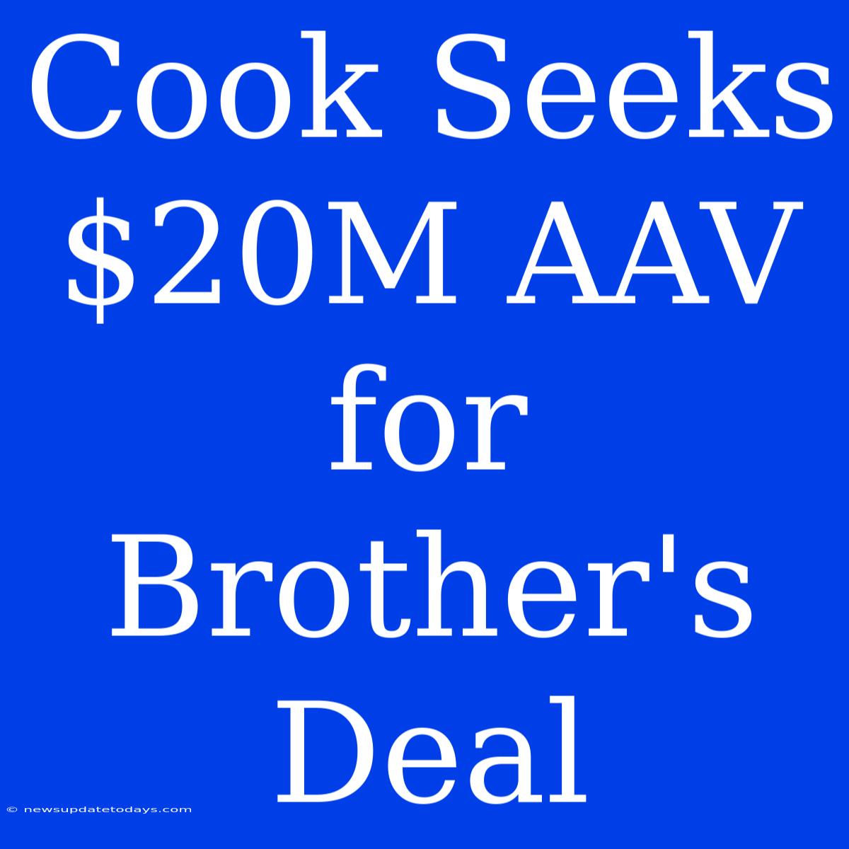 Cook Seeks $20M AAV For Brother's Deal