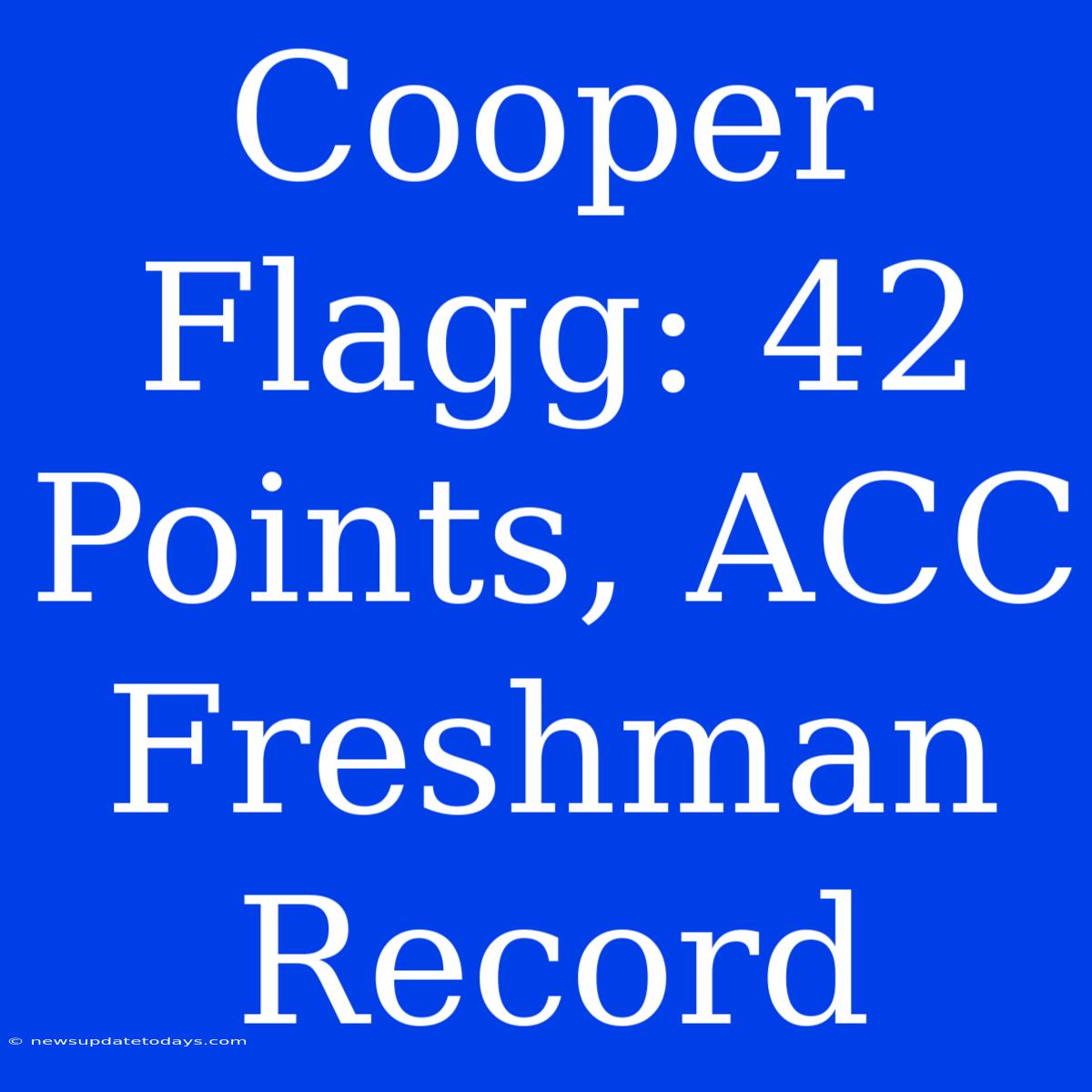 Cooper Flagg: 42 Points, ACC Freshman Record