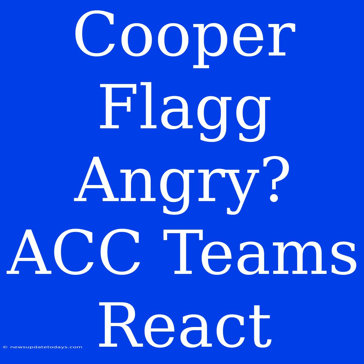 Cooper Flagg Angry? ACC Teams React