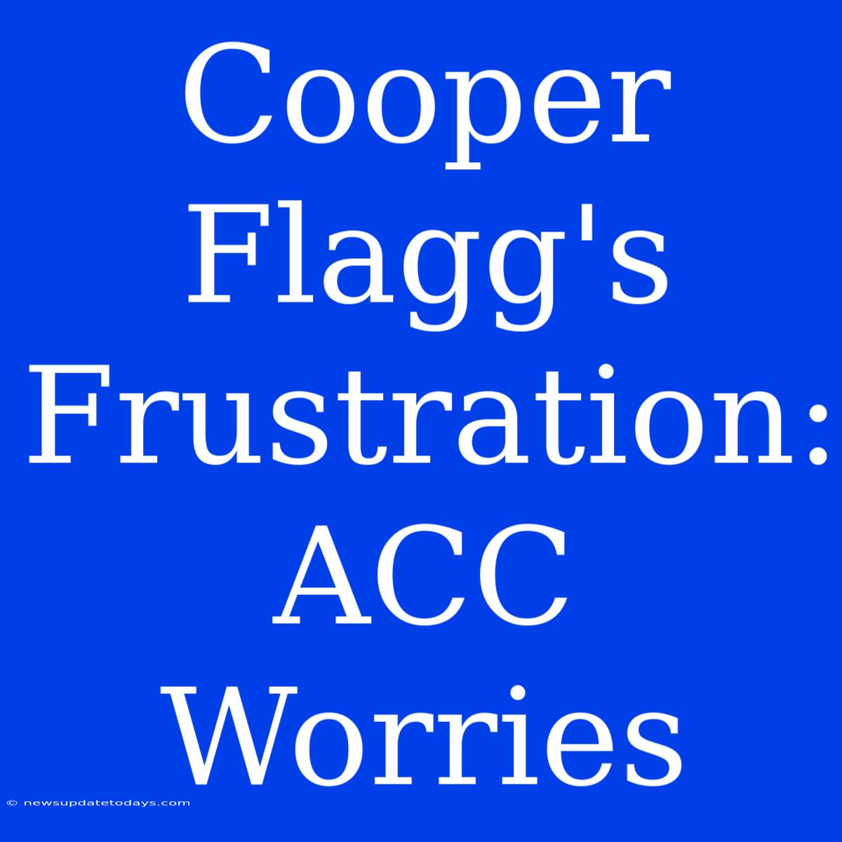 Cooper Flagg's Frustration:  ACC Worries