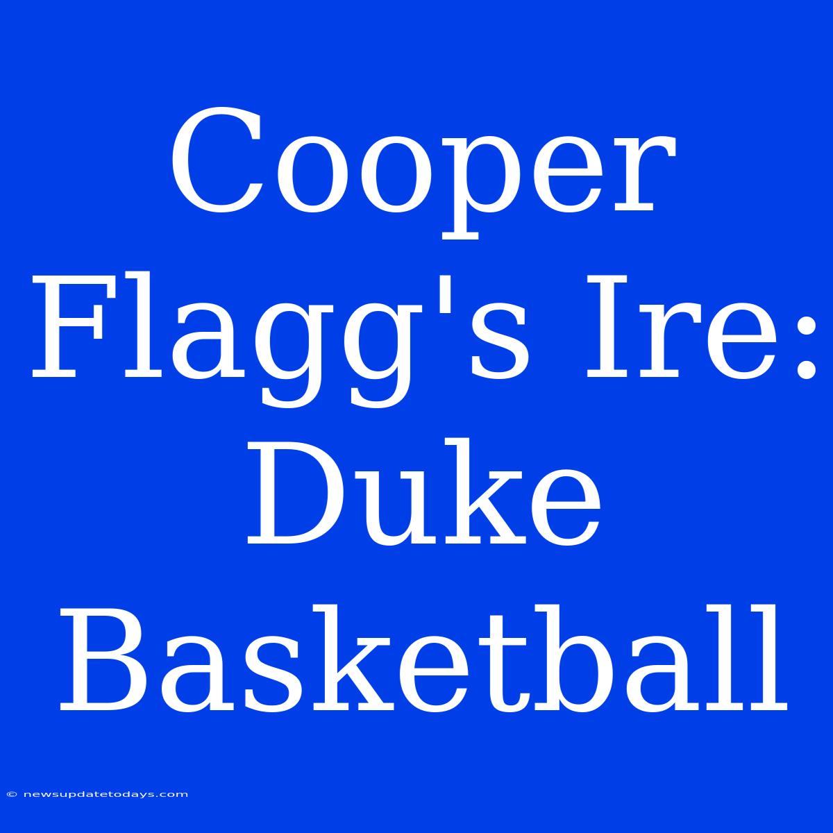 Cooper Flagg's Ire: Duke Basketball