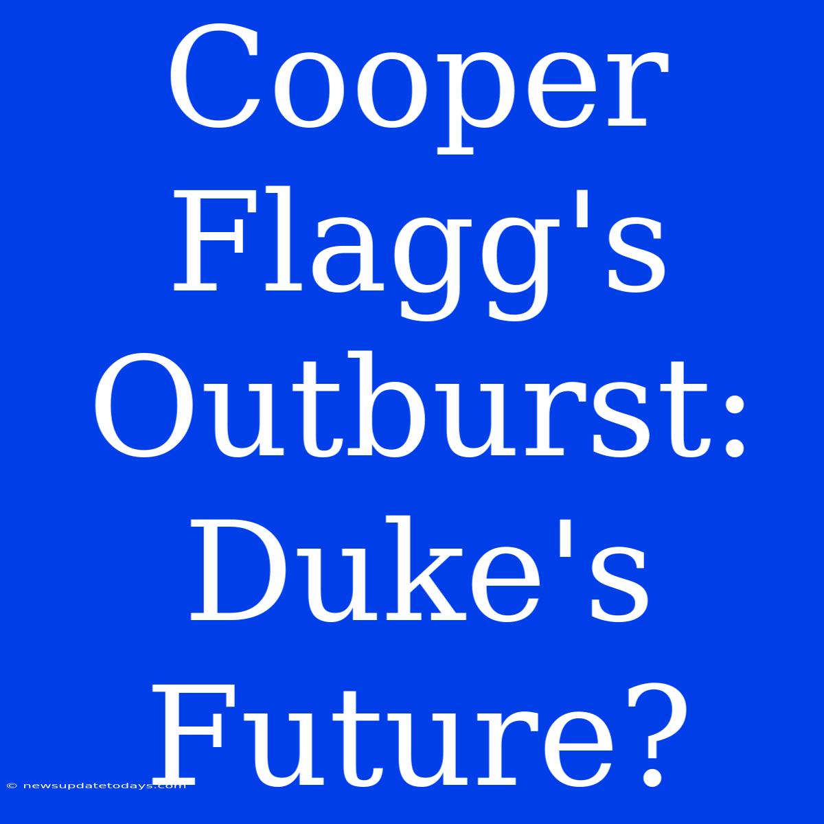 Cooper Flagg's Outburst:  Duke's Future?