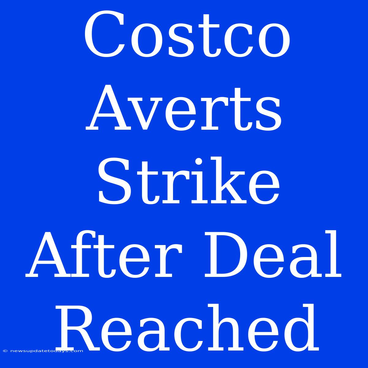 Costco Averts Strike After Deal Reached