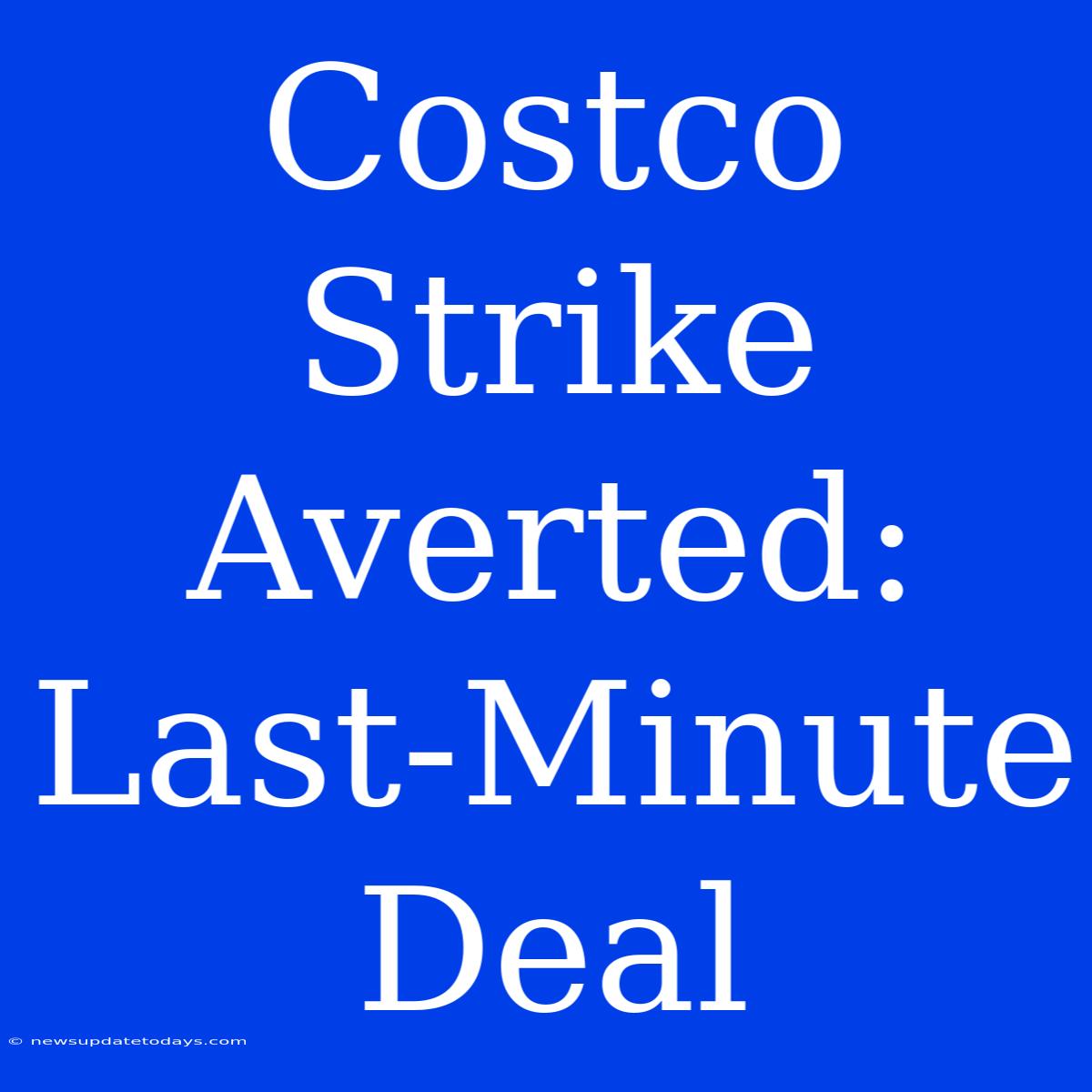 Costco Strike Averted: Last-Minute Deal