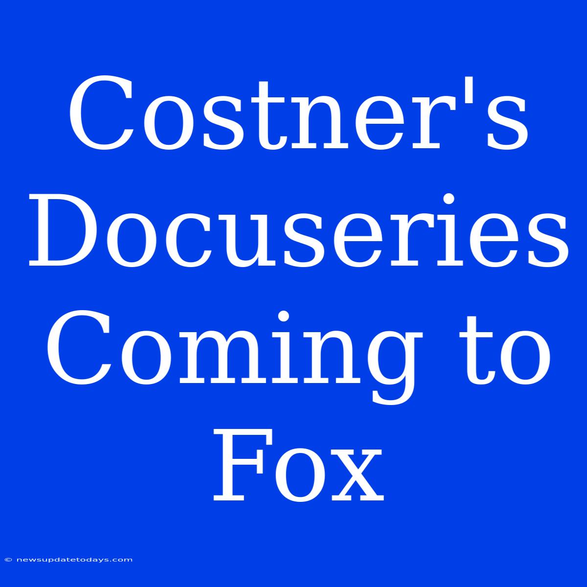 Costner's Docuseries Coming To Fox