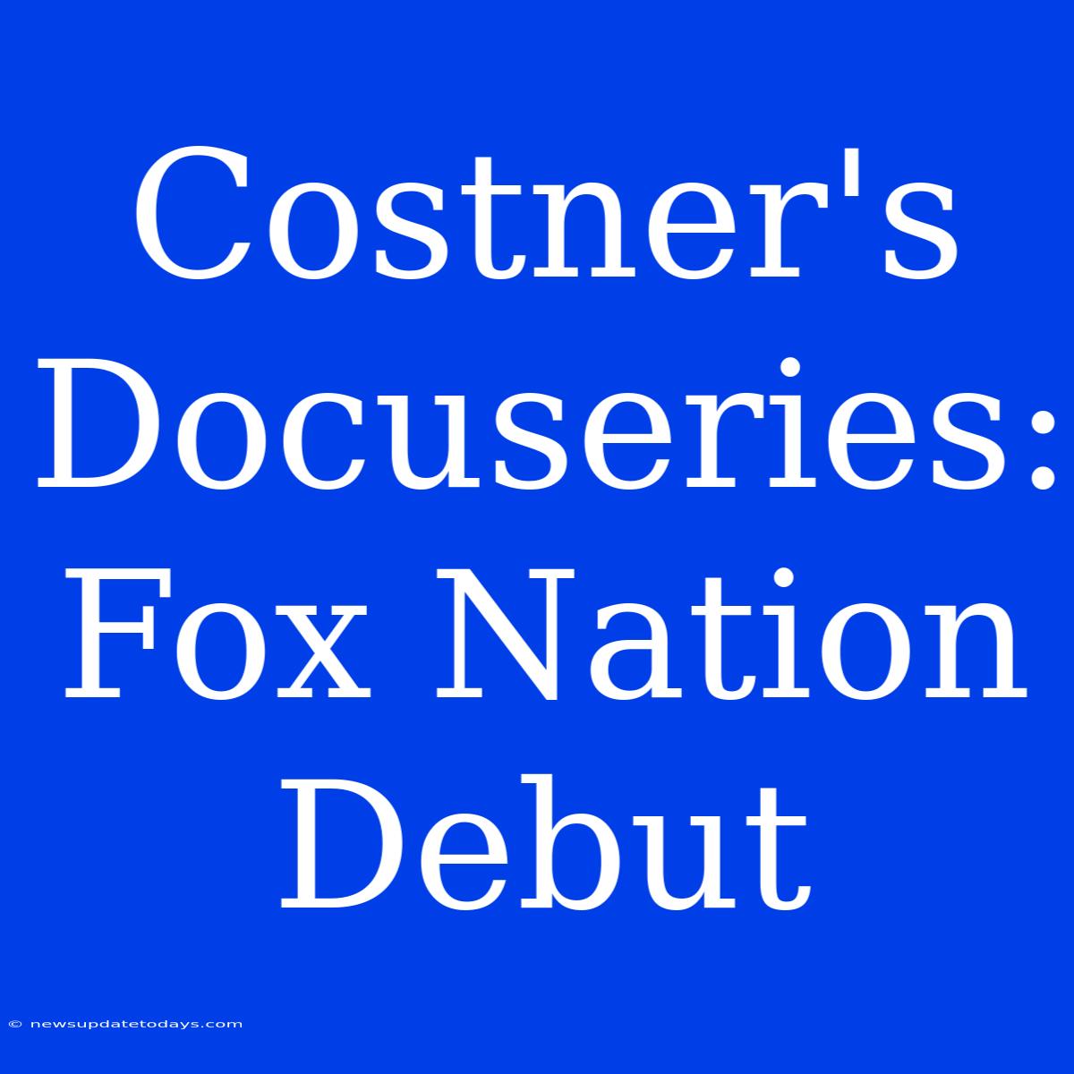 Costner's Docuseries: Fox Nation Debut