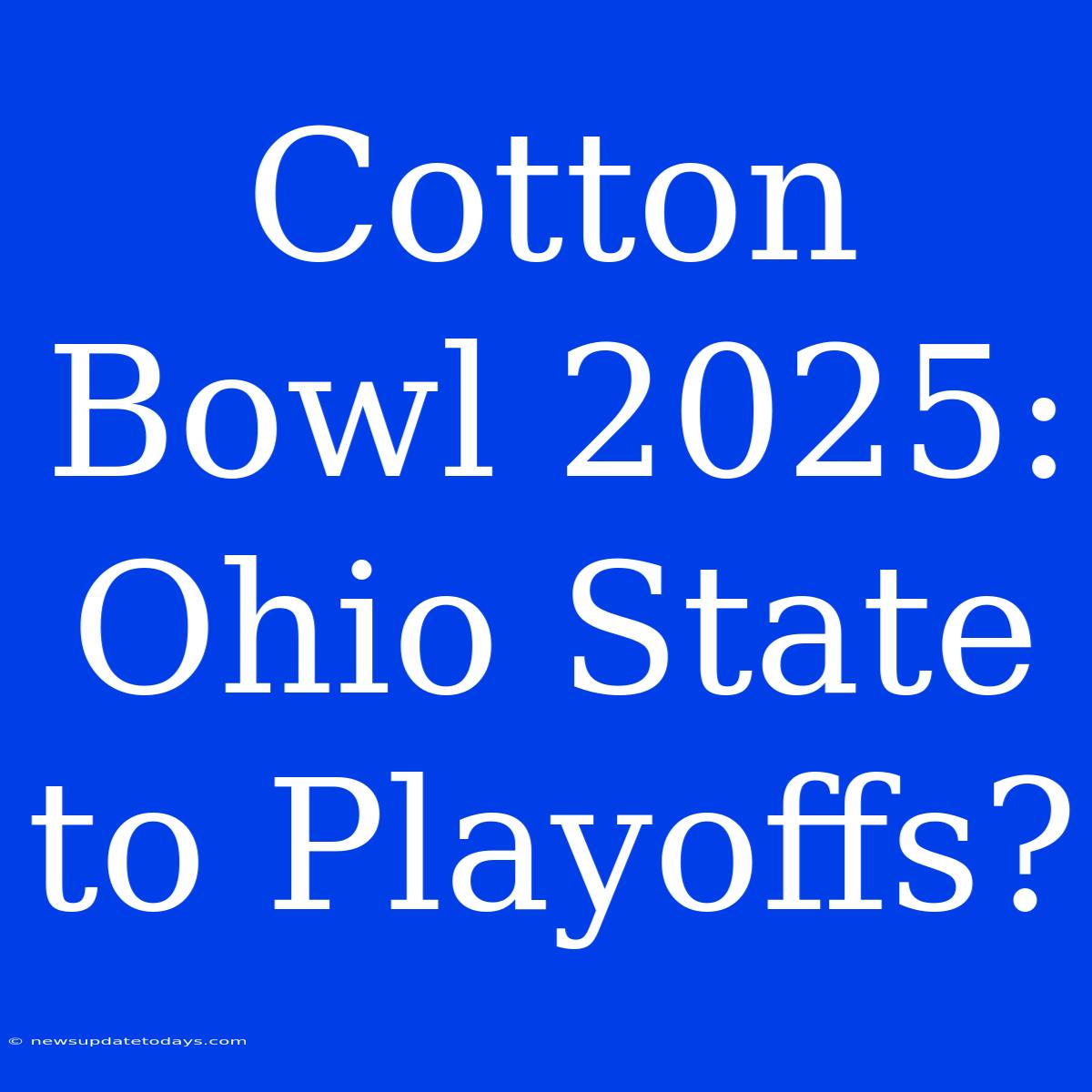 Cotton Bowl 2025: Ohio State To Playoffs?