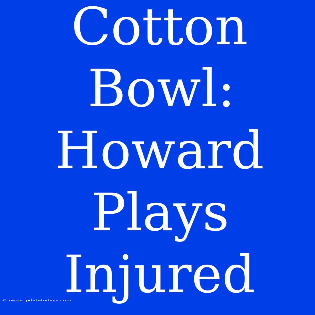 Cotton Bowl: Howard Plays Injured