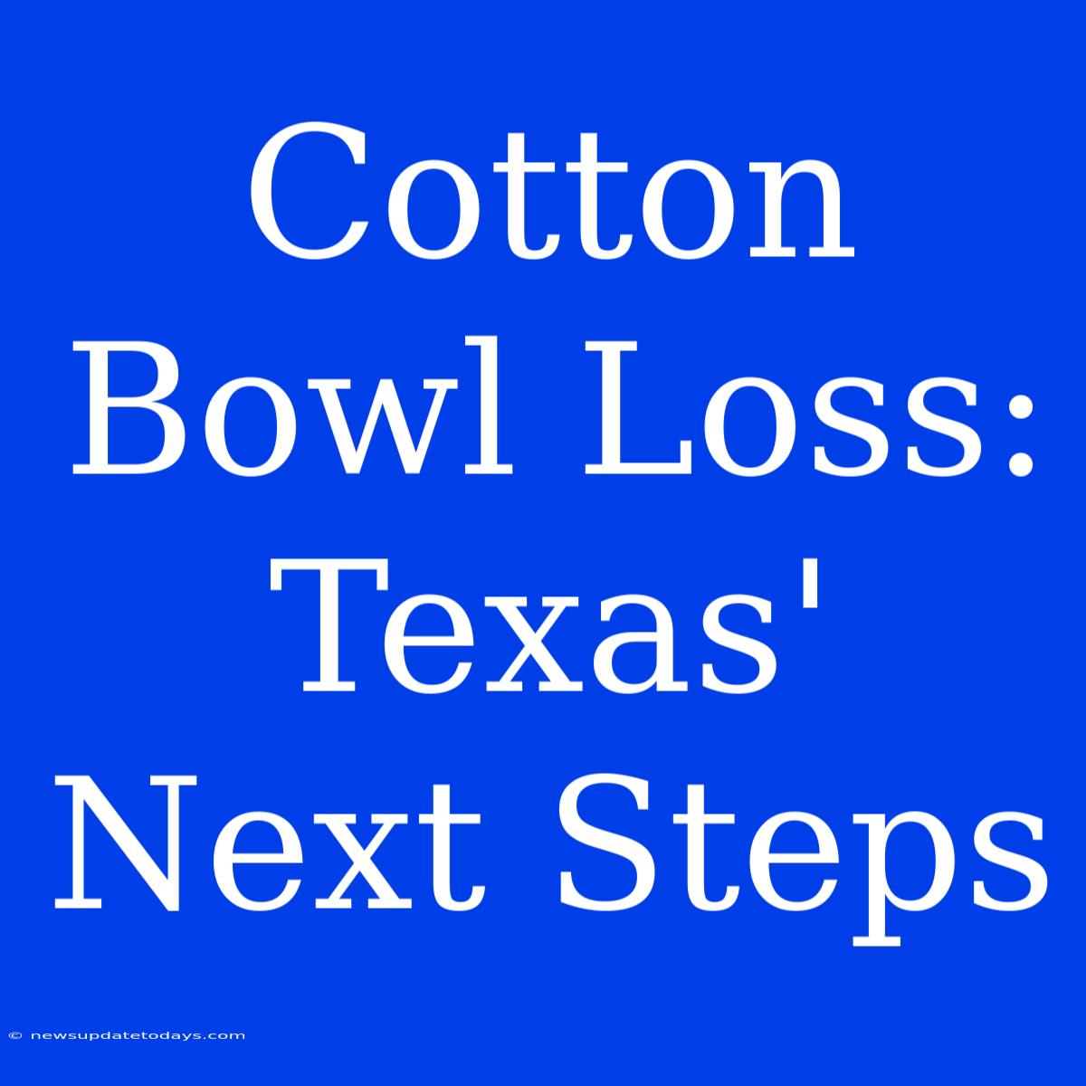 Cotton Bowl Loss: Texas' Next Steps