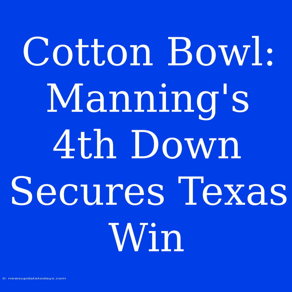 Cotton Bowl: Manning's 4th Down Secures Texas Win