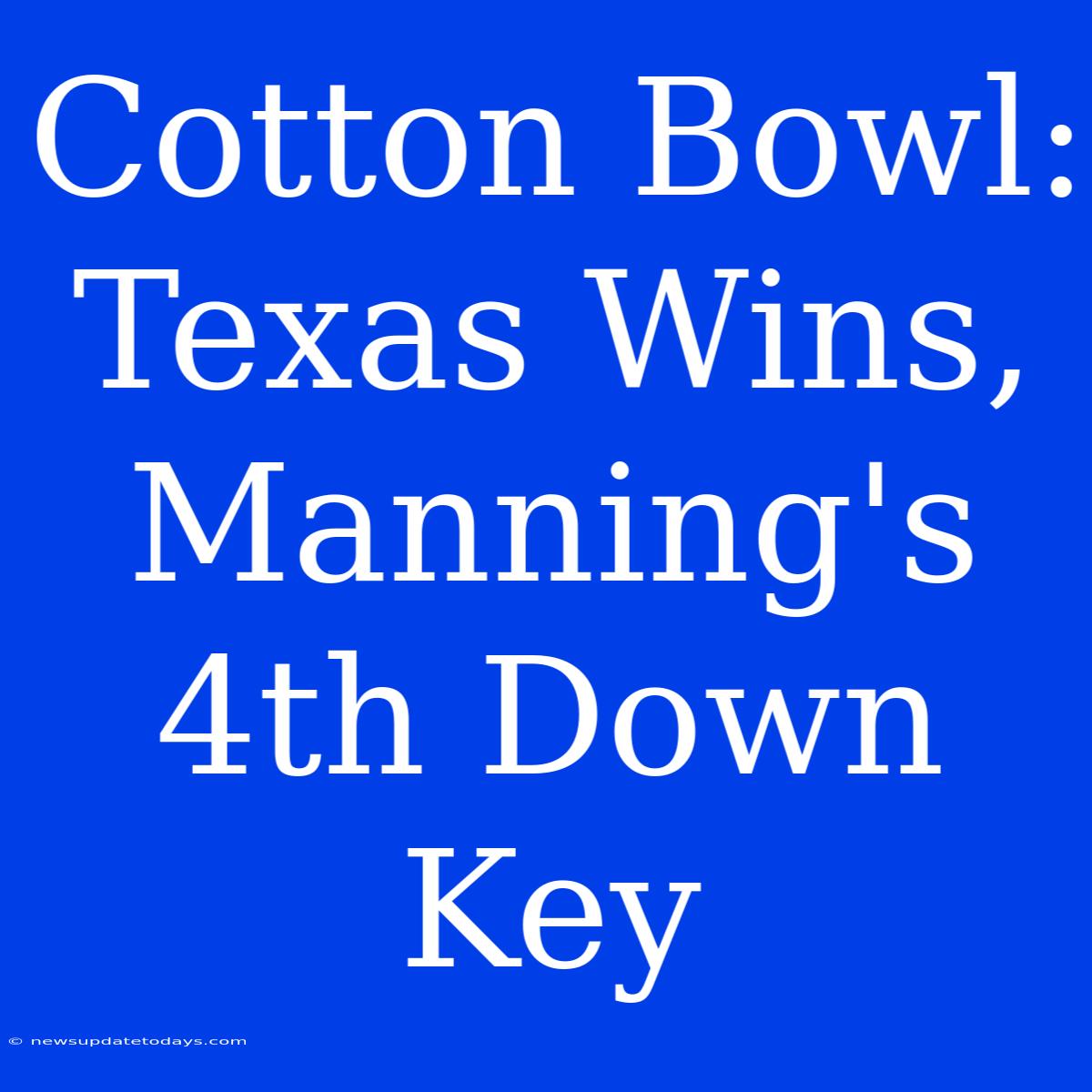 Cotton Bowl: Texas Wins, Manning's 4th Down Key