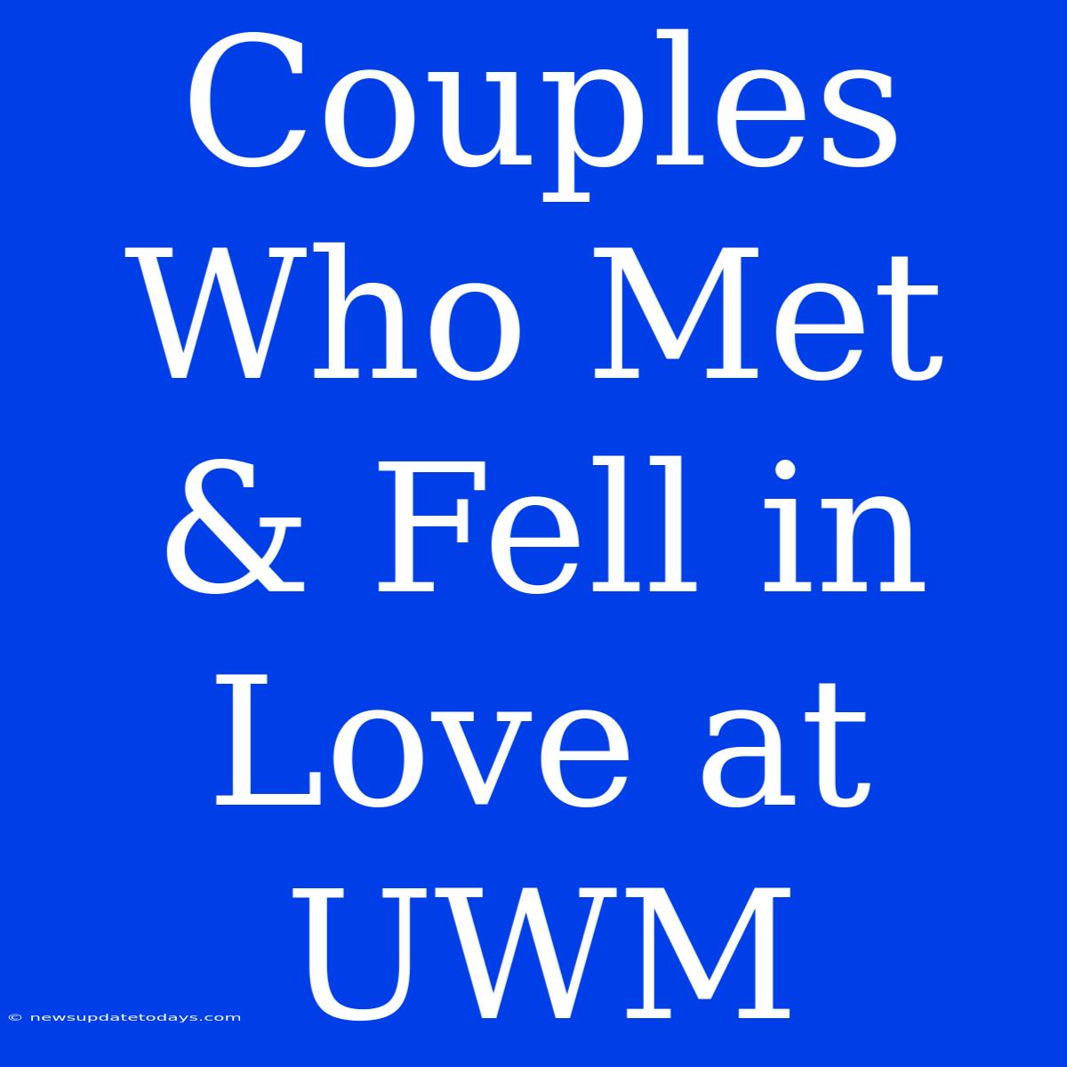 Couples Who Met & Fell In Love At UWM