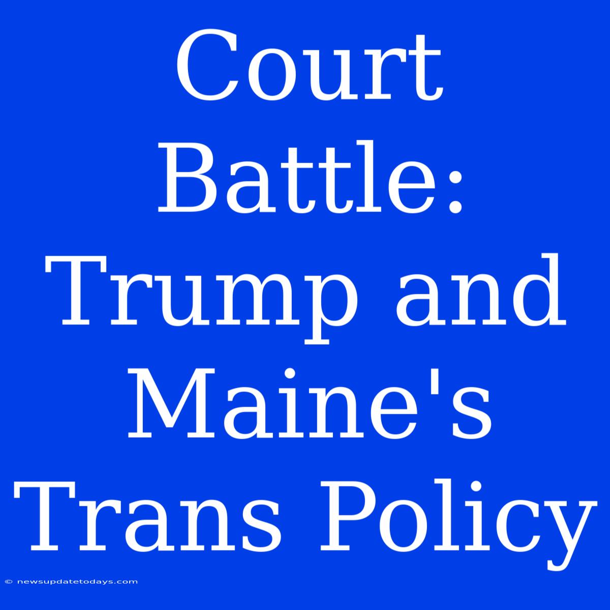 Court Battle: Trump And Maine's Trans Policy