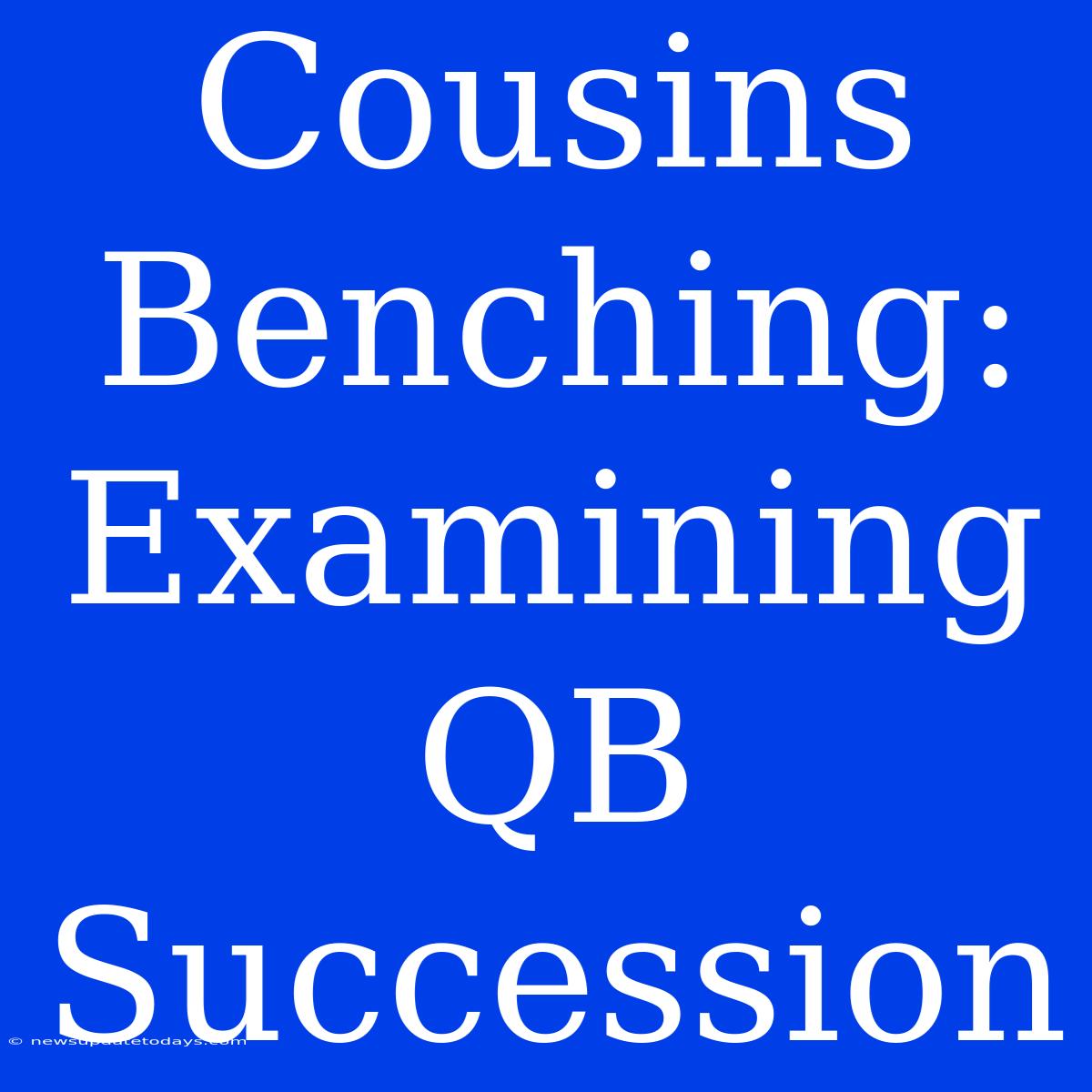 Cousins Benching: Examining QB Succession