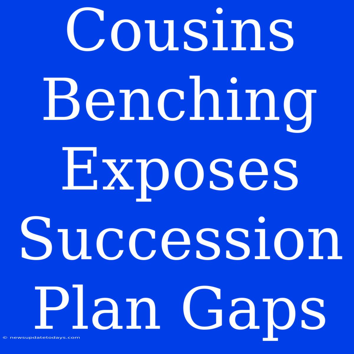 Cousins Benching Exposes Succession Plan Gaps