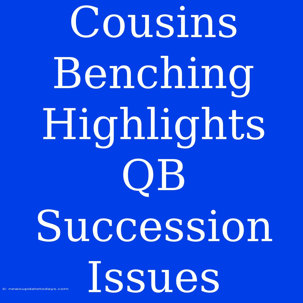 Cousins Benching Highlights QB Succession Issues