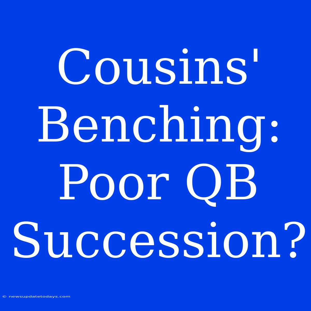 Cousins' Benching:  Poor QB Succession?