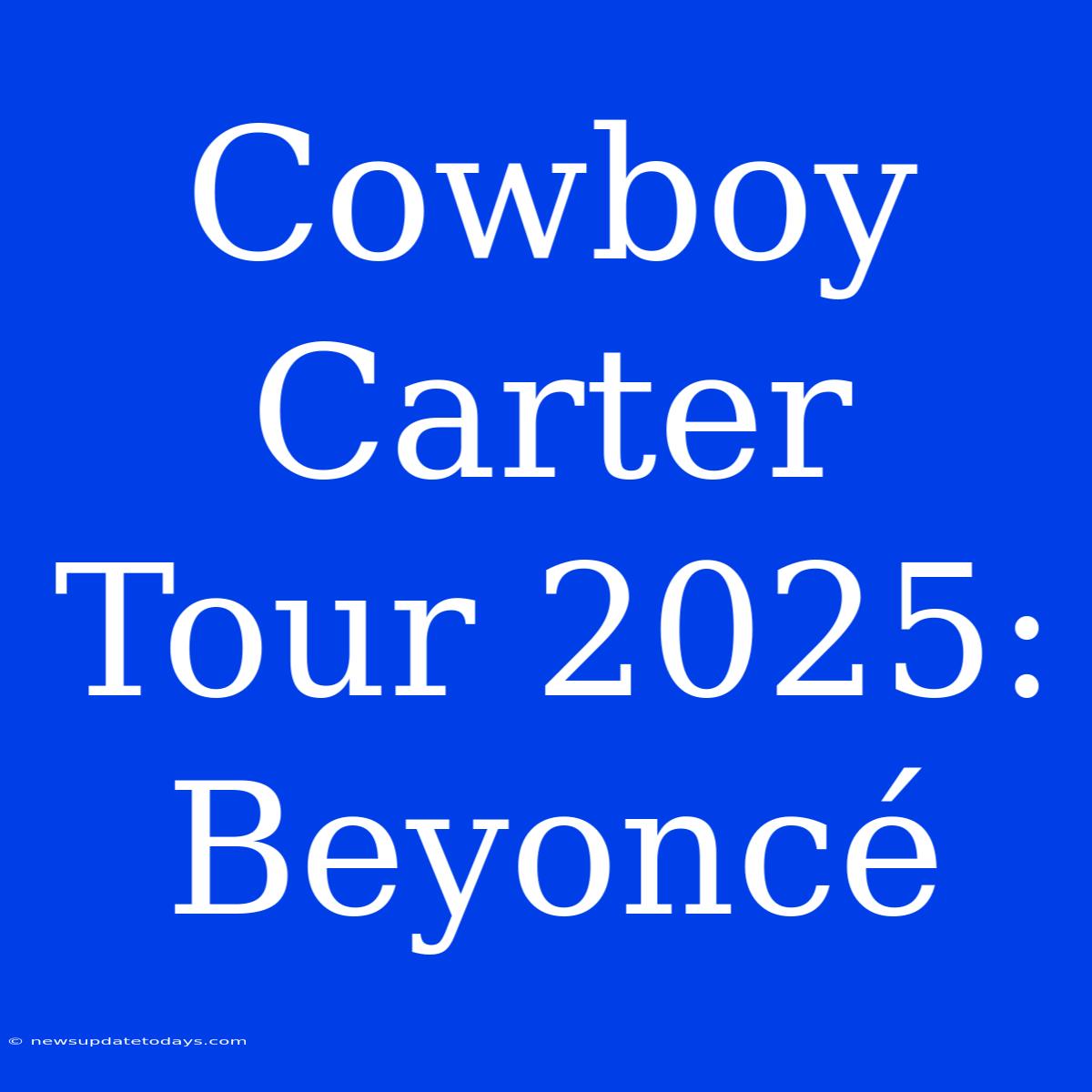 Cowboy Carter Tour 2025: Beyoncé