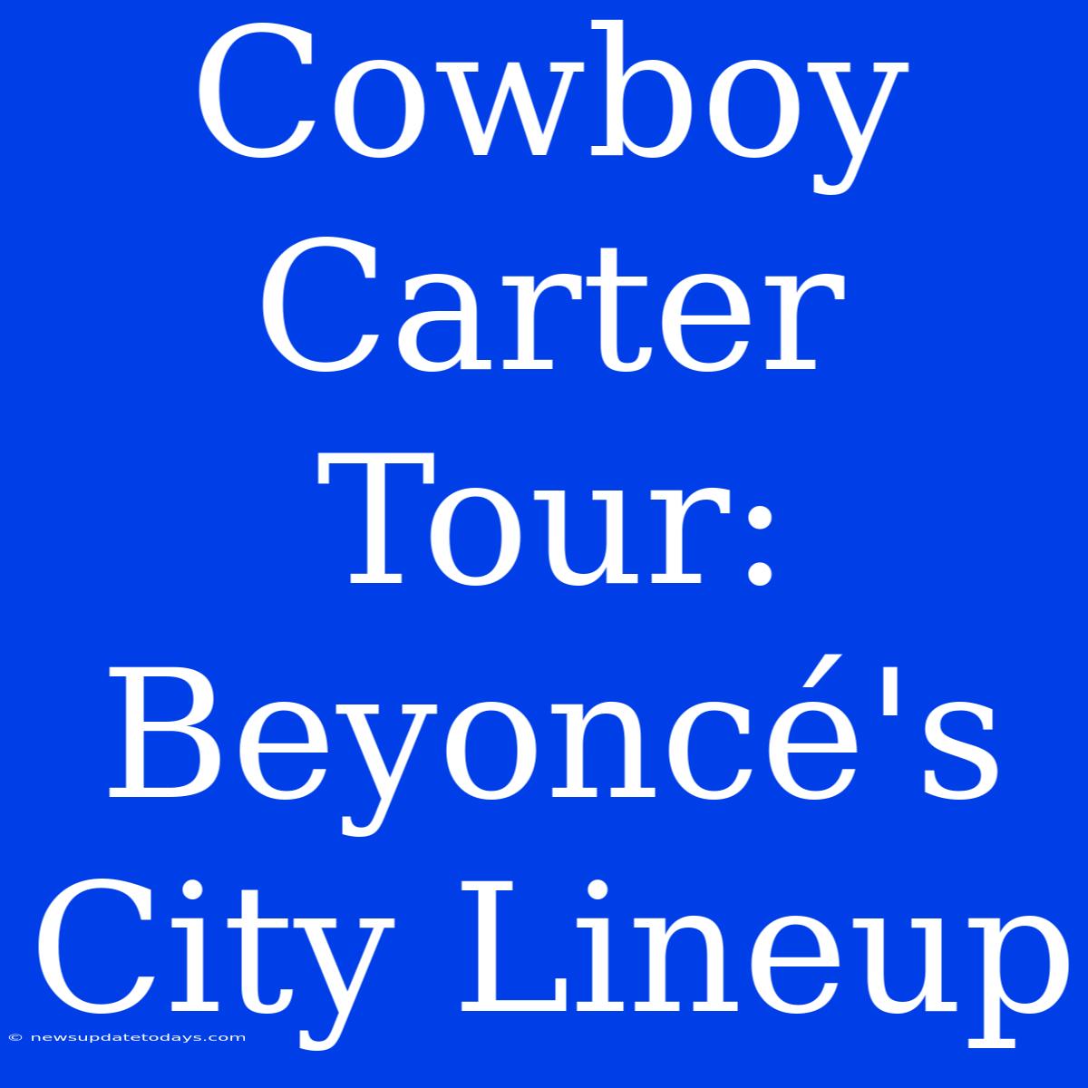 Cowboy Carter Tour: Beyoncé's City Lineup