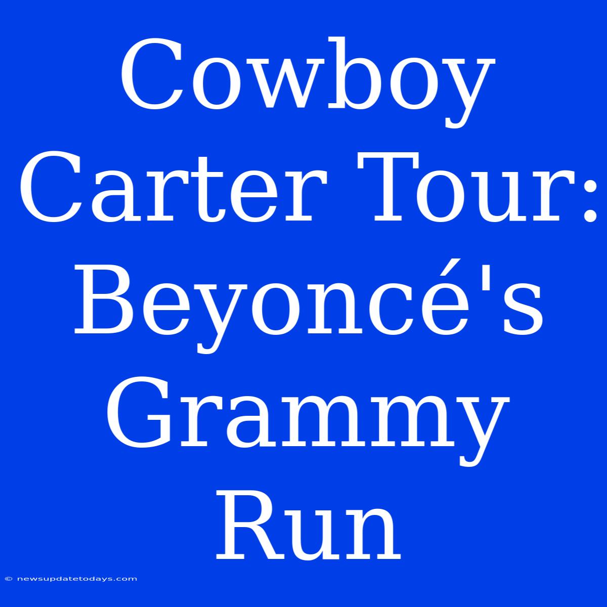 Cowboy Carter Tour: Beyoncé's Grammy Run