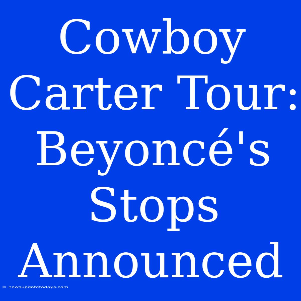 Cowboy Carter Tour: Beyoncé's Stops Announced