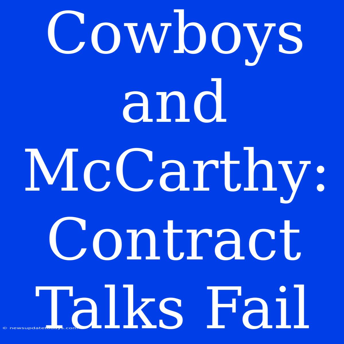 Cowboys And McCarthy: Contract Talks Fail